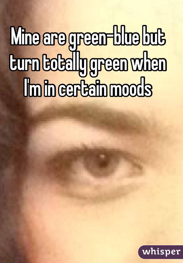 Mine are green-blue but turn totally green when I'm in certain moods