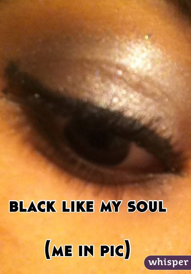 black like my soul

(me in pic)