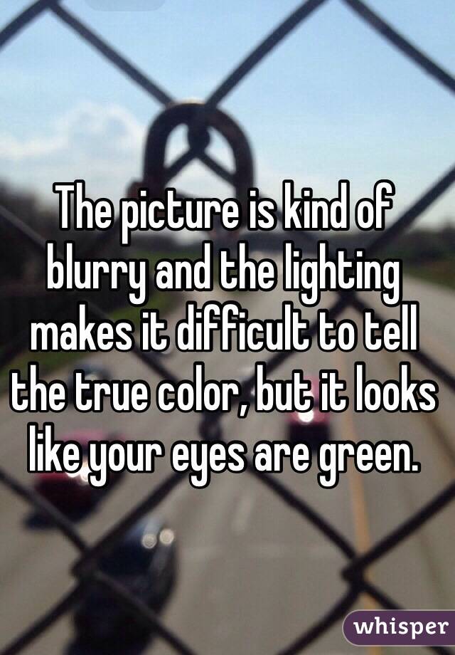 The picture is kind of blurry and the lighting makes it difficult to tell the true color, but it looks like your eyes are green.