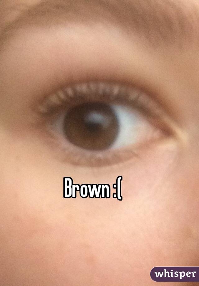 Brown :(