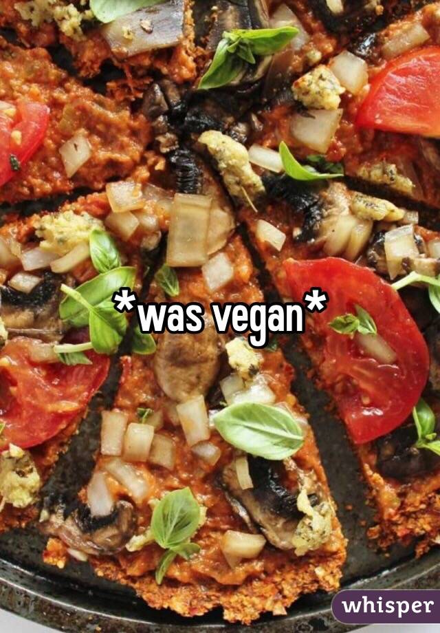 *was vegan*