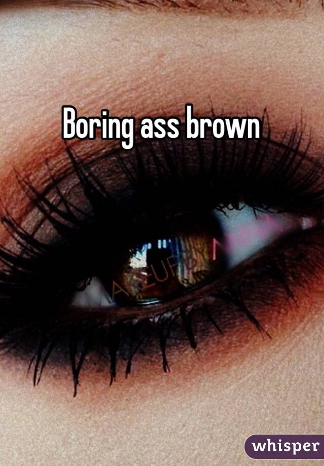 Boring ass brown
