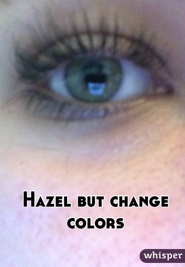 Hazel but change colors 
