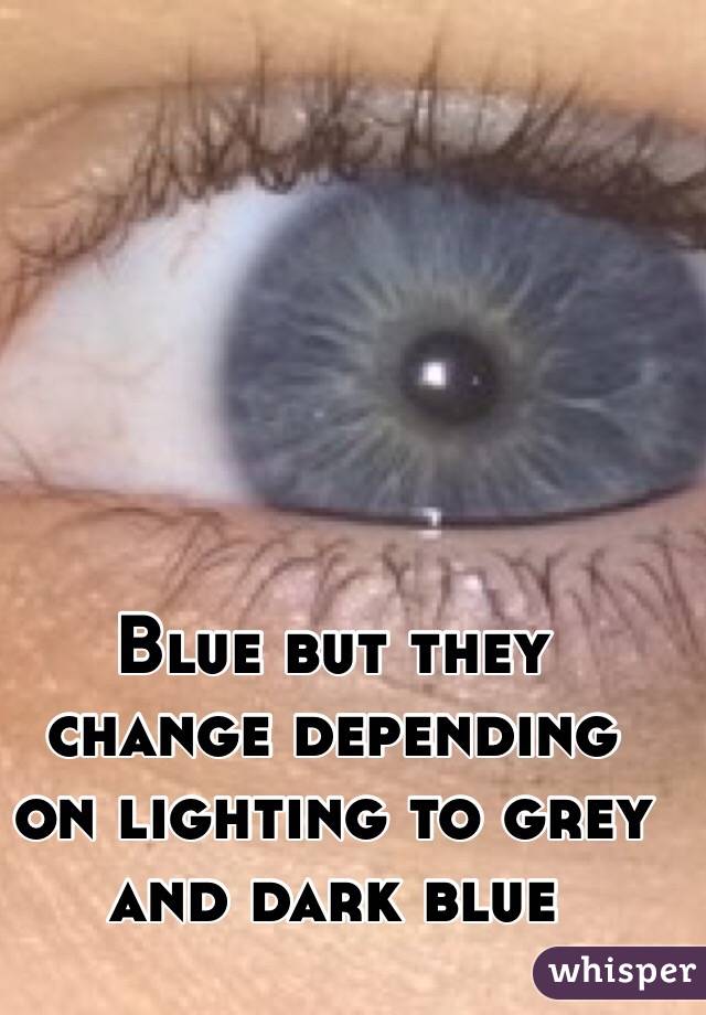 Blue but they change depending on lighting to grey and dark blue