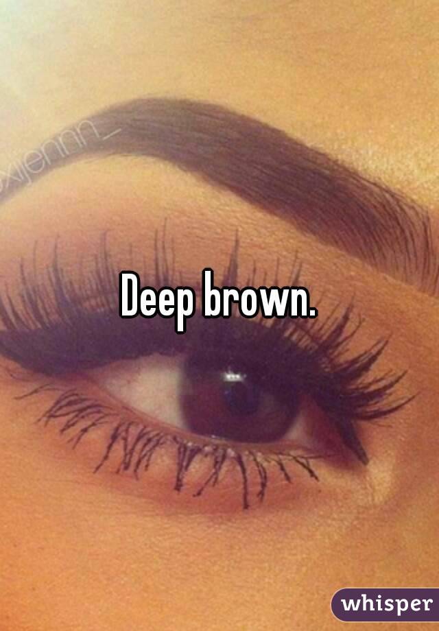 Deep brown.