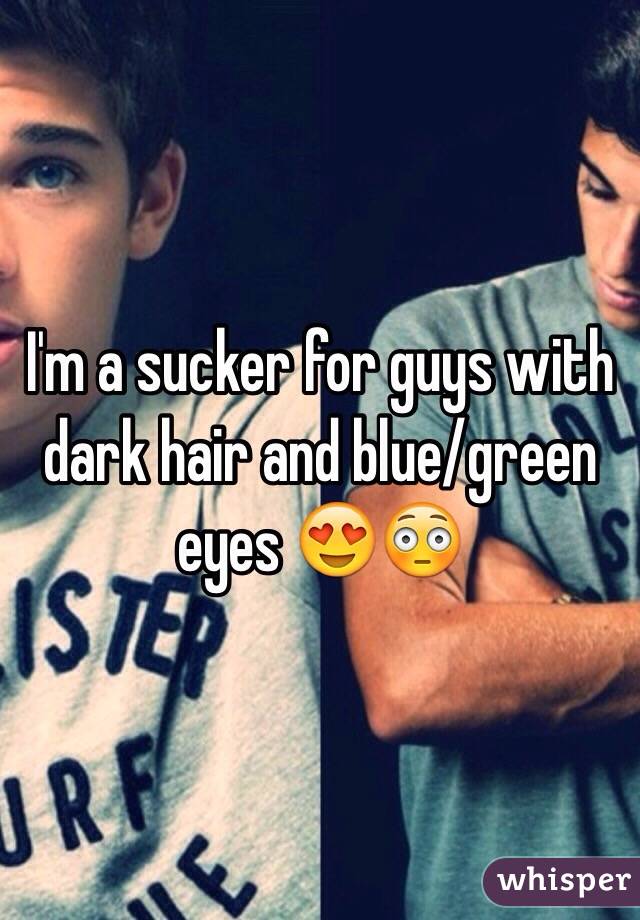 I'm a sucker for guys with dark hair and blue/green eyes 😍😳