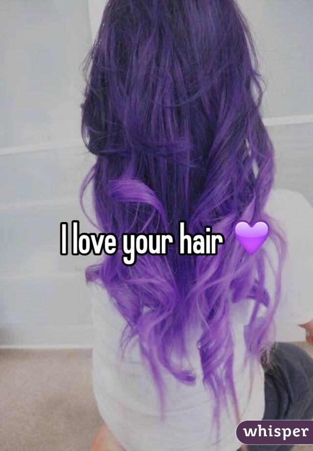 I love your hair 💜