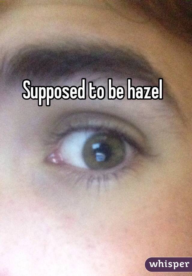 Supposed to be hazel