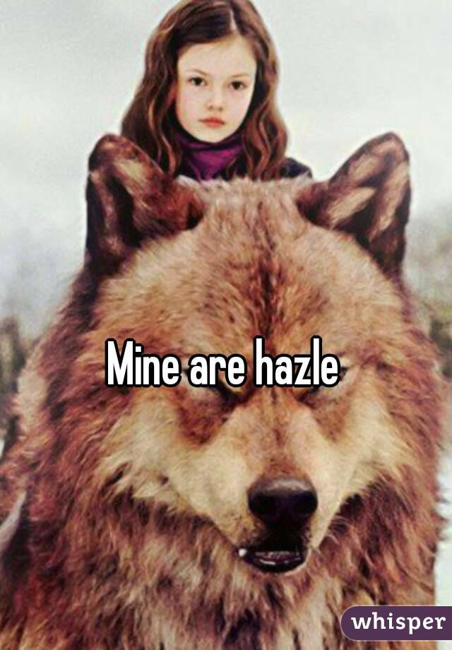 Mine are hazle