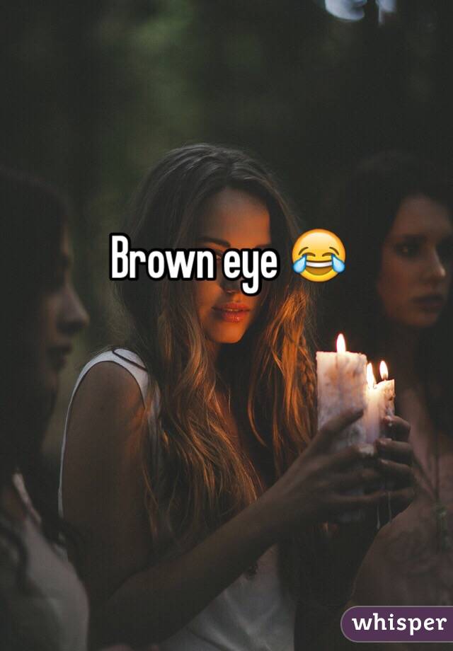 Brown eye 😂