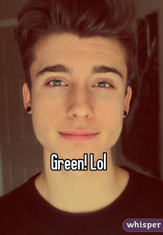 Green! Lol