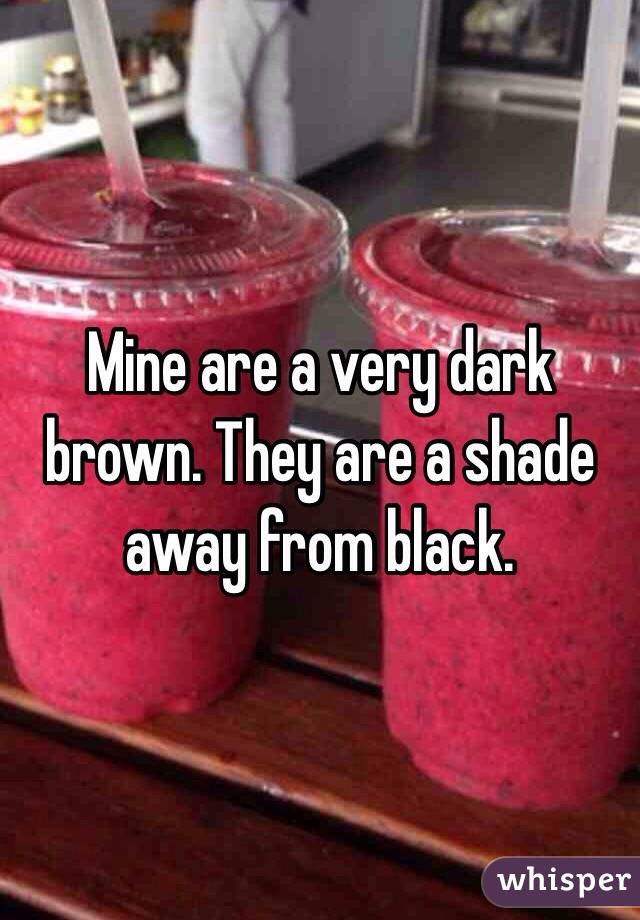 Mine are a very dark brown. They are a shade away from black.