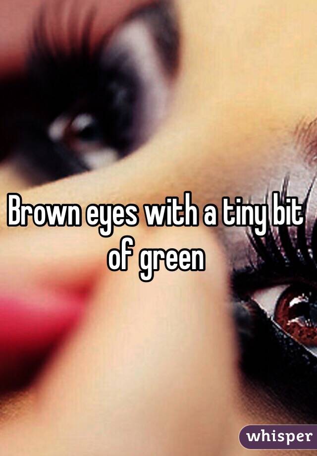 Brown eyes with a tiny bit of green