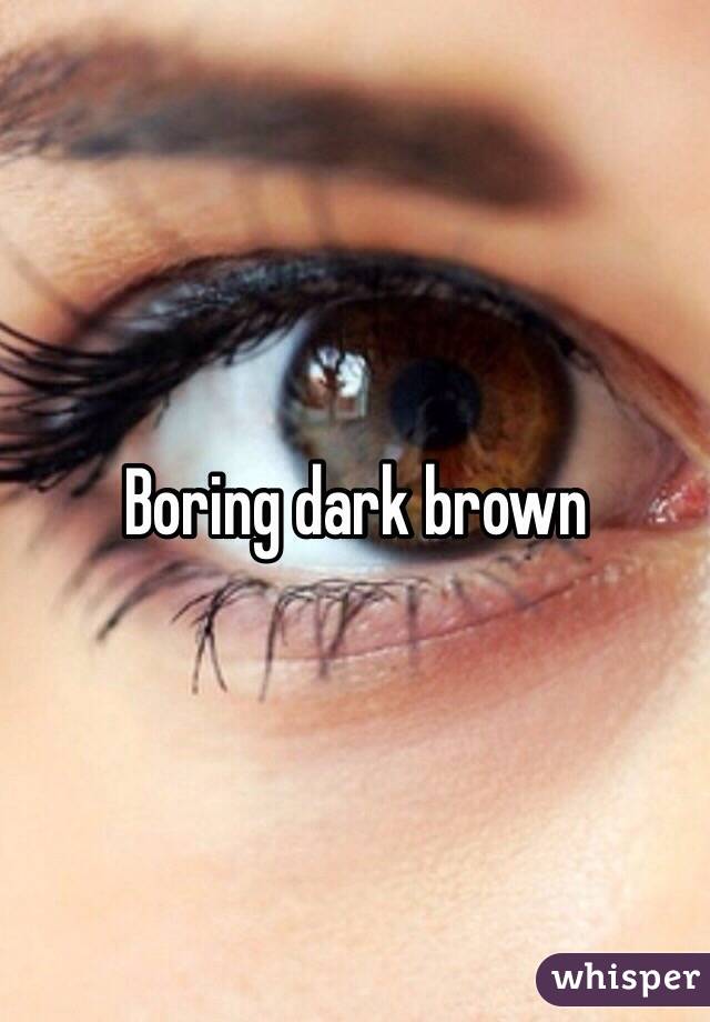 Boring dark brown 