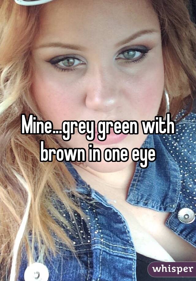 Mine...grey green with brown in one eye 