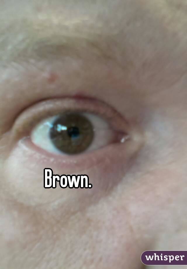 Brown.