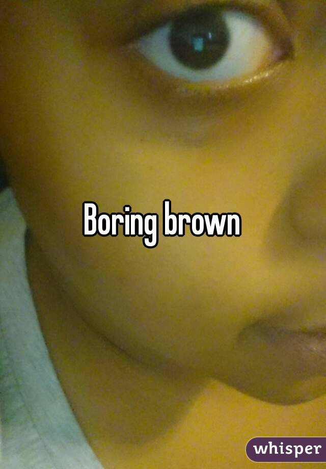 Boring brown