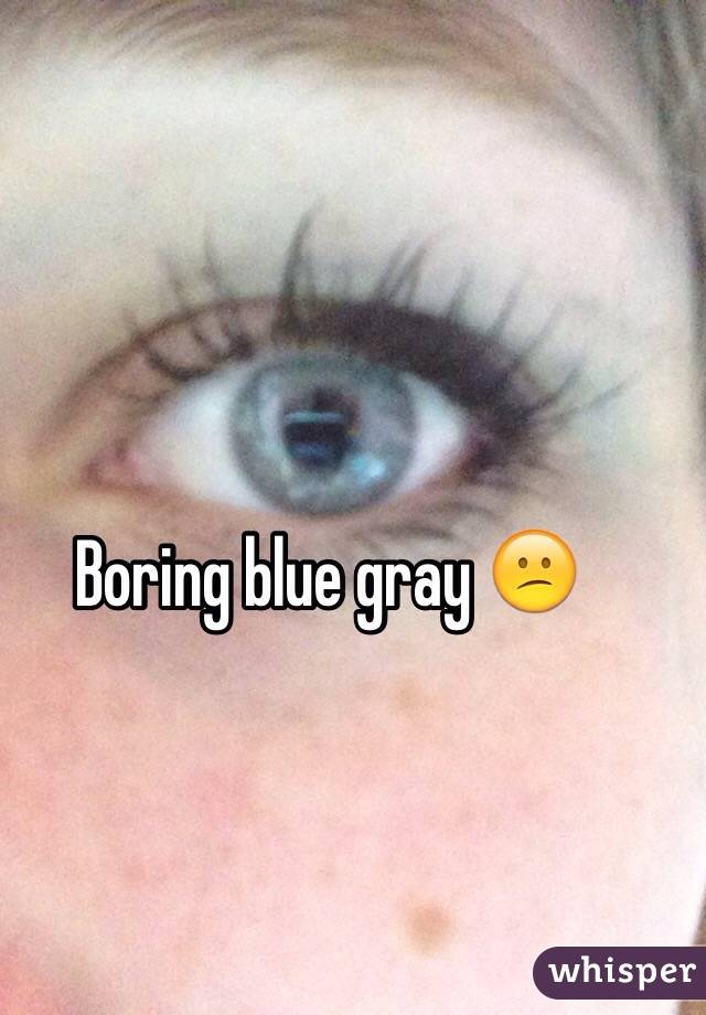 Boring blue gray 😕