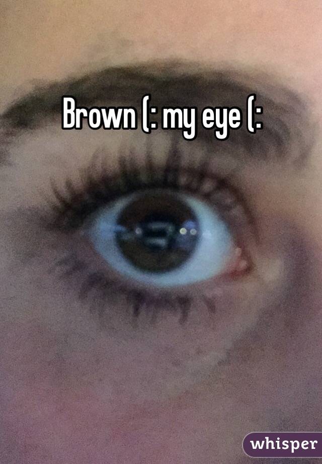 Brown (: my eye (: