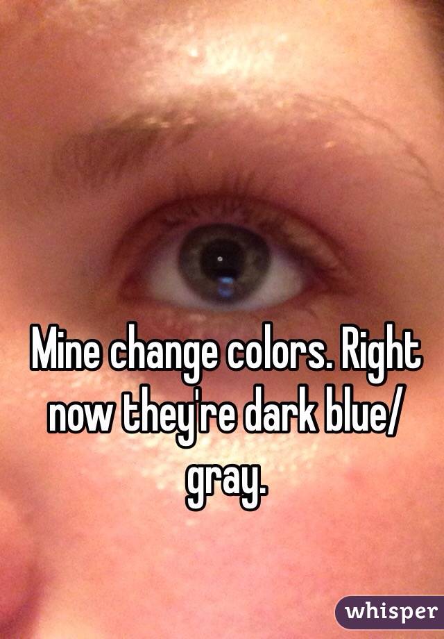 Mine change colors. Right now they're dark blue/gray. 