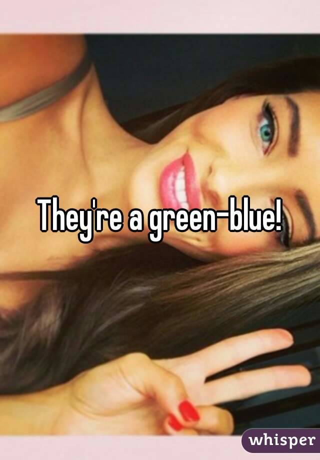 They're a green-blue!