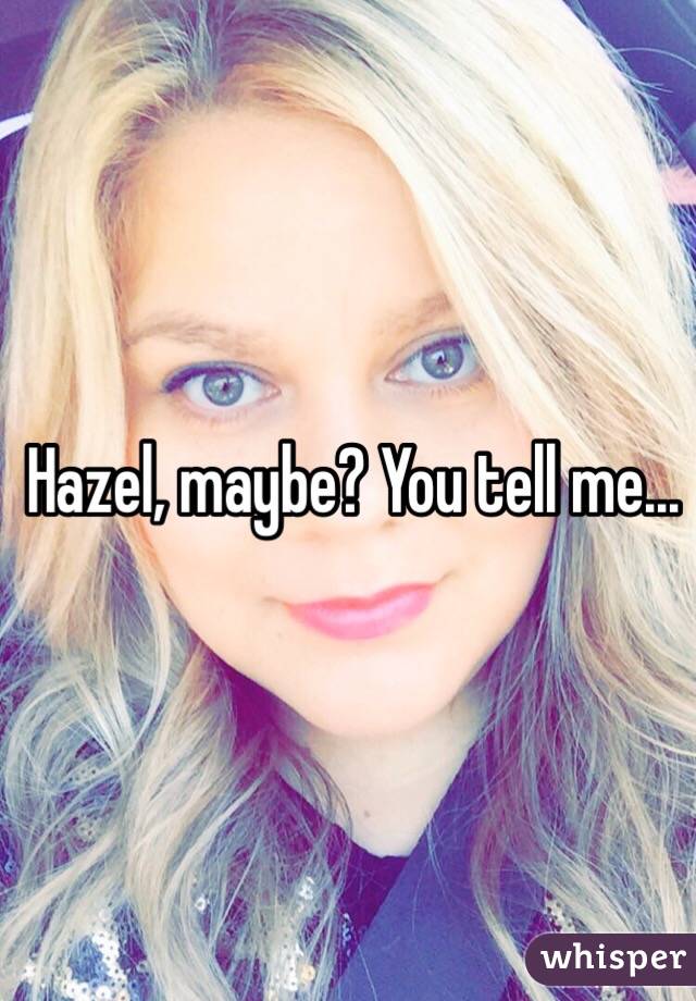 Hazel, maybe? You tell me...