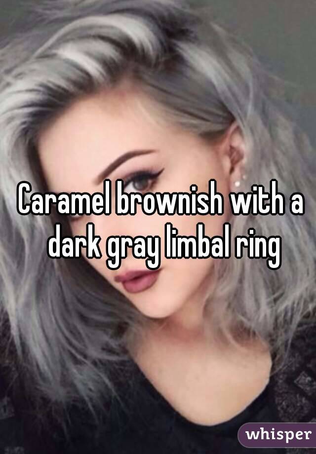 Caramel brownish with a dark gray limbal ring