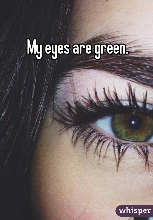 My eyes are green. 