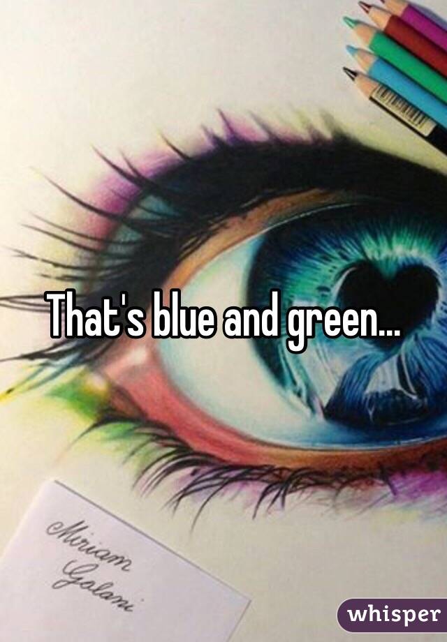 That's blue and green...