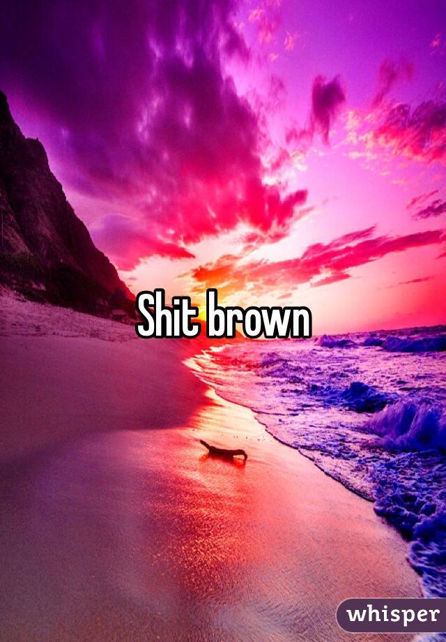 Shit brown