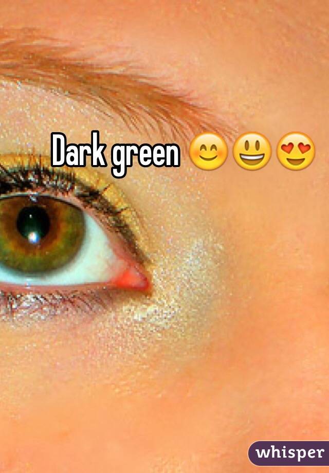 Dark green 😊😃😍