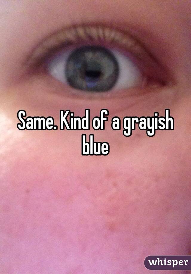 Same. Kind of a grayish blue 