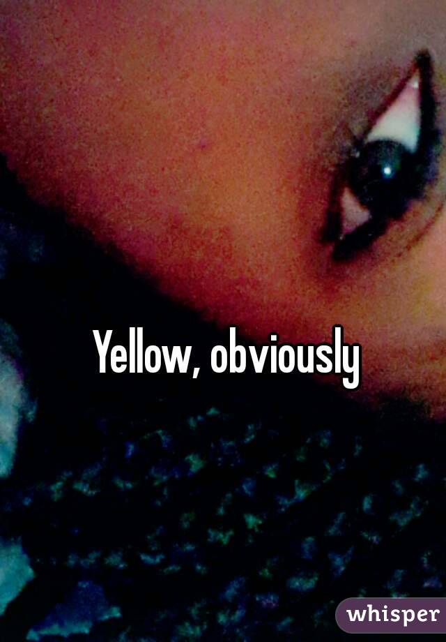 Yellow, obviously
