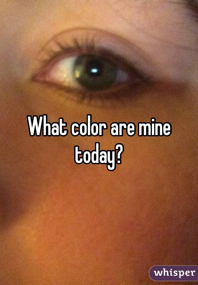 What color are mine today?