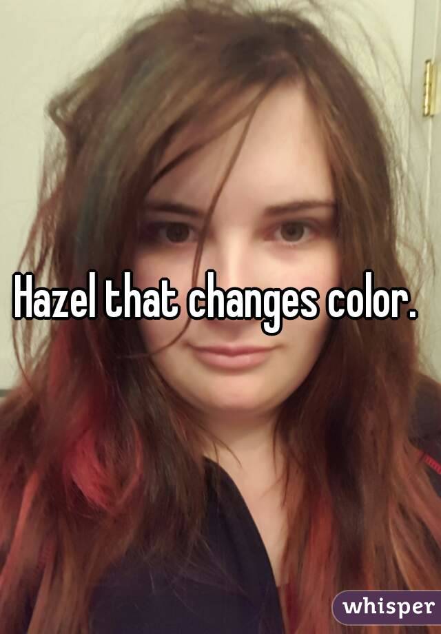 Hazel that changes color. 