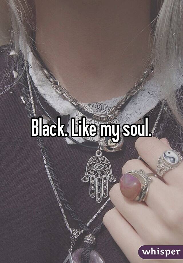 Black. Like my soul. 