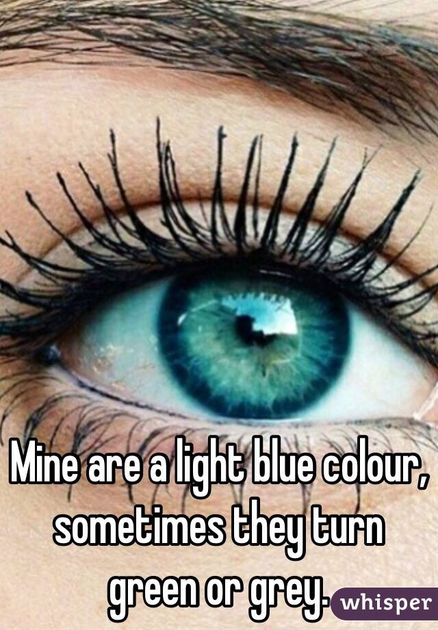 Mine are a light blue colour, sometimes they turn green or grey. 