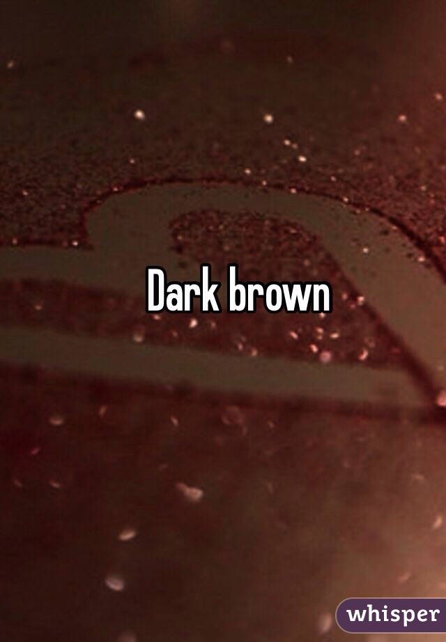 Dark brown