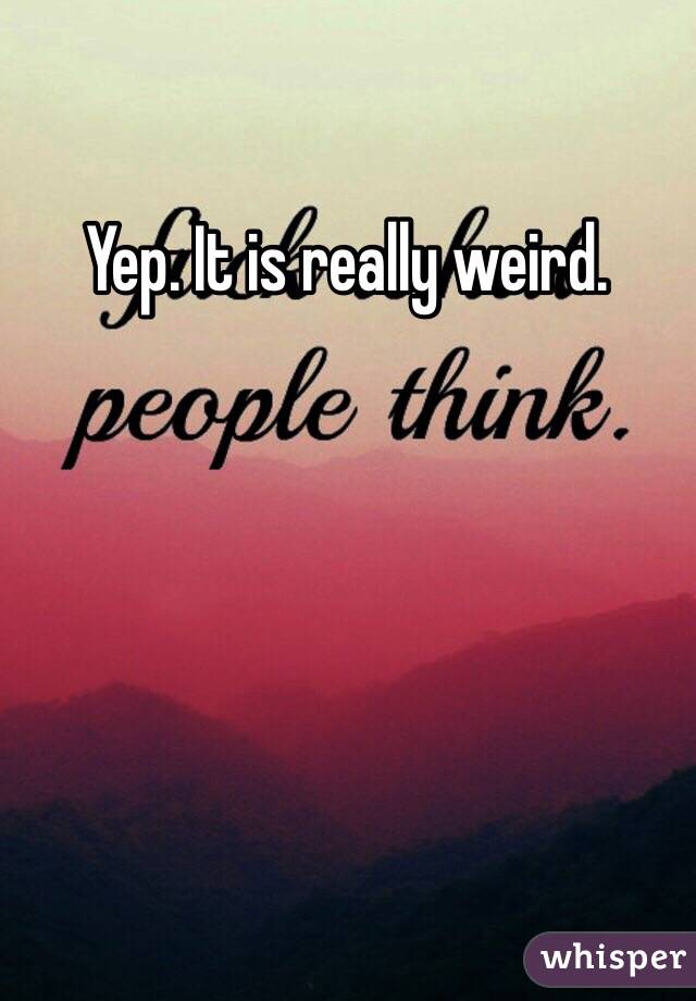 Yep. It is really weird. 