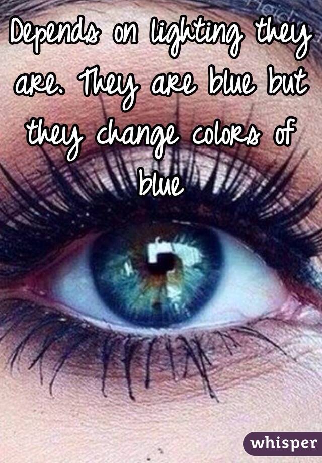 Depends on lighting they are. They are blue but they change colors of blue