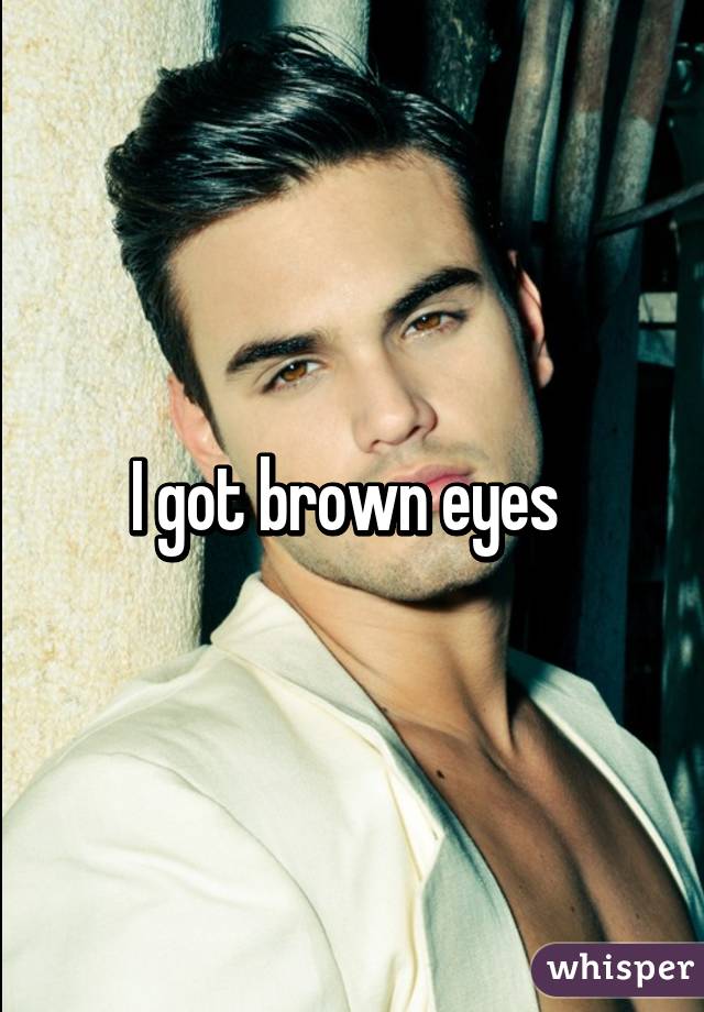 I got brown eyes 