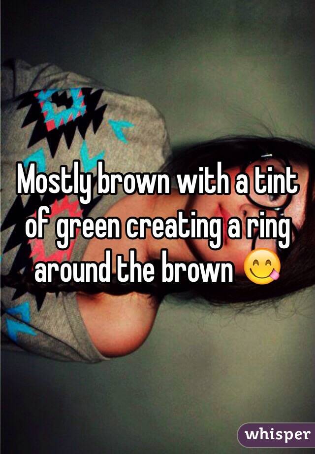 Mostly brown with a tint of green creating a ring around the brown 😋