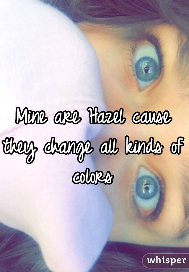 Mine are Hazel cause they change all kinds of colors 