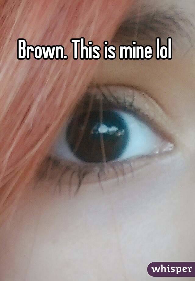 Brown. This is mine lol