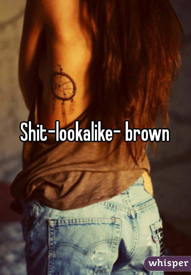 Shit-lookalike- brown