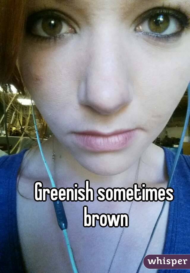 Greenish sometimes brown