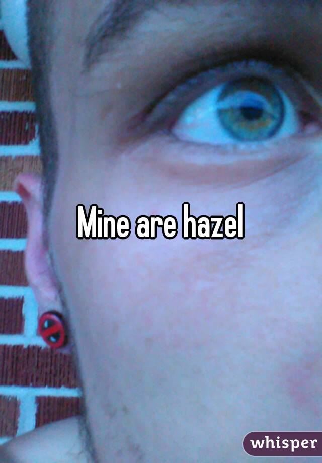 Mine are hazel