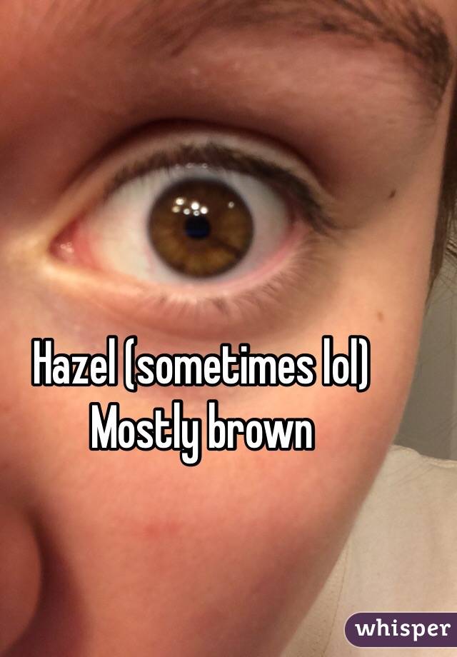 Hazel (sometimes lol)
Mostly brown
