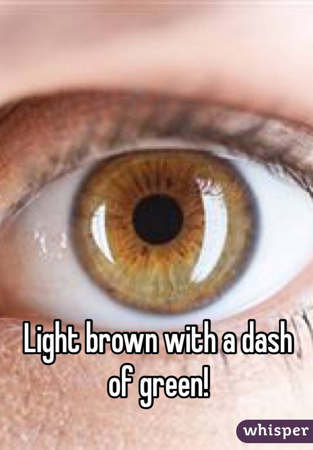 Light brown with a dash of green!