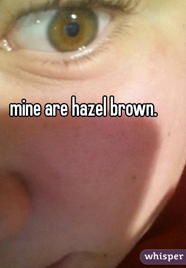 mine are hazel brown.
